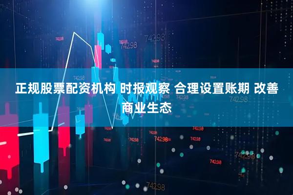 正规股票配资机构 时报观察 合理设置账期 改善商业生态