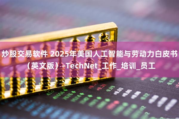 炒股交易软件 2025年美国人工智能与劳动力白皮书（英文版）-TechNet_工作_培训_员工