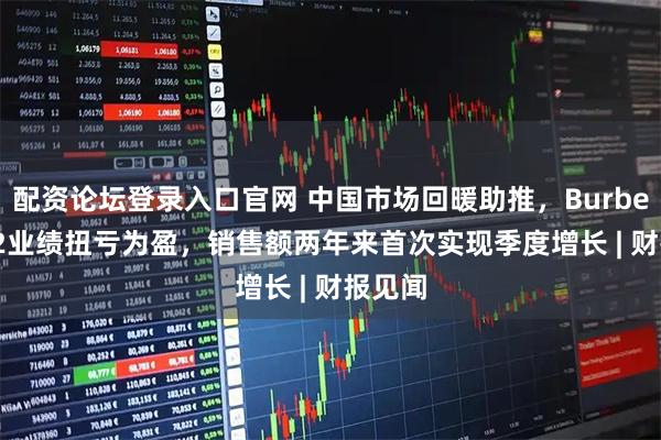 配资论坛登录入口官网 中国市场回暖助推，Burberry Q2业绩扭亏为盈，销售额两年来首次实现季度增长 | 财报见闻